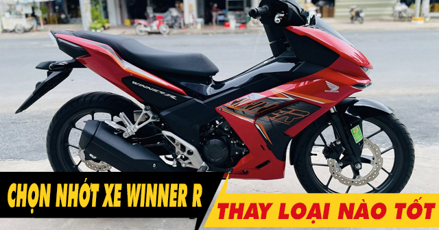 Chọn mua nhớt cho xe Winner R nên thay loại nào tốt nhất?