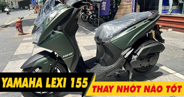 Chọn mua nhớt cho xe Yamaha Lexi 155 nên thay loại nào tốt nhất?