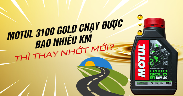 Nhớt Motul 3100 Gold chạy được bao nhiêu km thì mới thay?