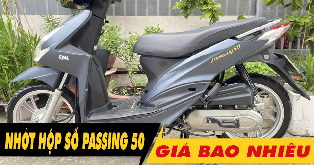 Thay nhớt hộp số xe Passing 50 bao nhiêu tiền, loại nào tốt?