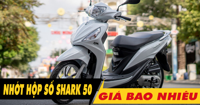 Thay nhớt hộp số xe Shark 50 bao nhiêu tiền, loại nào tốt?