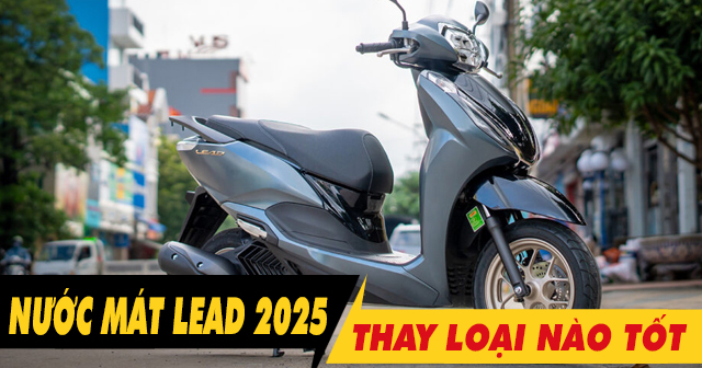 Thay nước làm mát cho Lead 2025 loại nào tốt? Giá bao nhiêu?