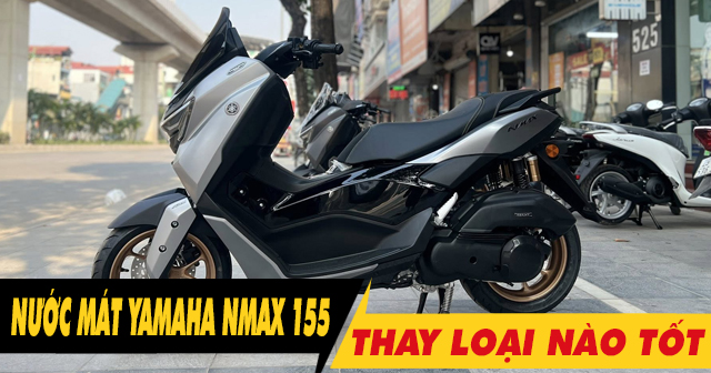 Thay nước làm mát cho Nmax 155 loại nào tốt? Giá bao nhiêu?