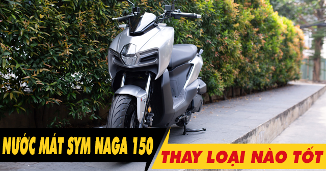 Thay nước làm mát cho SYM Naga 150 loại nào tốt? Giá bao nhiêu?